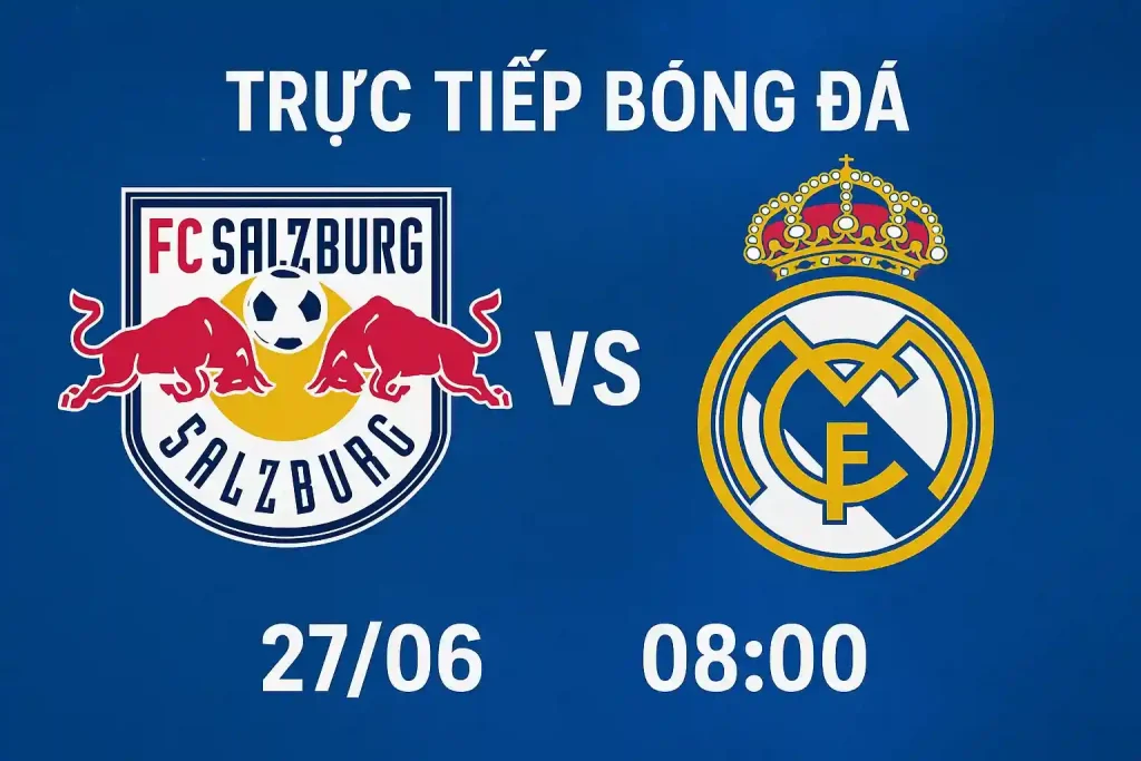 Trực tiếp bóng đá FC Salzburg vs Real Madrid 27/06 lúc 08:00