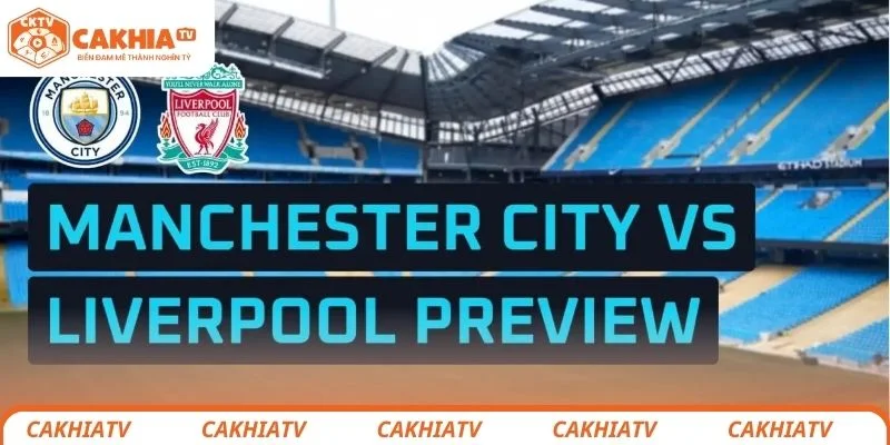 Nhận định tình hình lực lượng 2 đội bóng Man City vs Liverpool